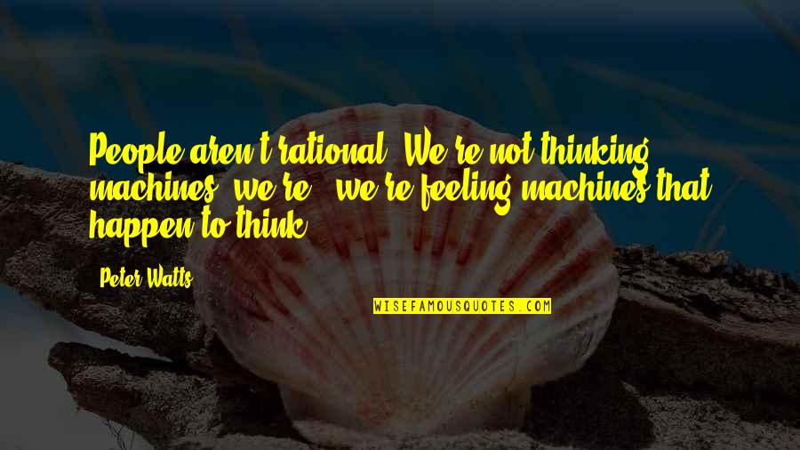 Blindsight Quotes By Peter Watts: People aren't rational. We're not thinking machines, we're Blindsight Quotes By Peter Watts: People aren't rational. We're not thinking machines, we're