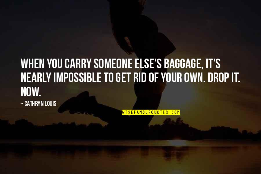 Blindsolving Quotes By Cathryn Louis: When you carry someone else's baggage, it's nearly