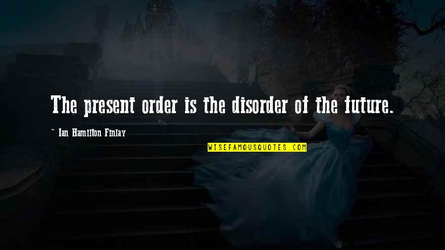 Blindsolving Quotes By Ian Hamilton Finlay: The present order is the disorder of the