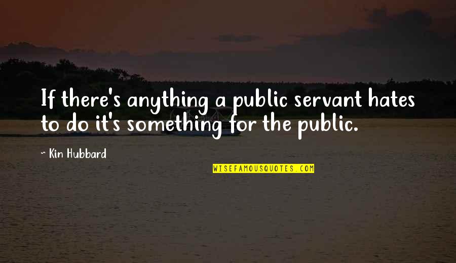 Blindsonline Quotes By Kin Hubbard: If there's anything a public servant hates to