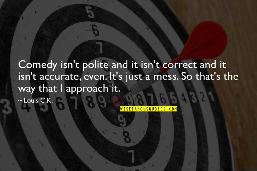 Bling Ring Quotes By Louis C.K.: Comedy isn't polite and it isn't correct and Bling Ring Quotes By Louis C.K.: Comedy isn't polite and it isn't correct and
