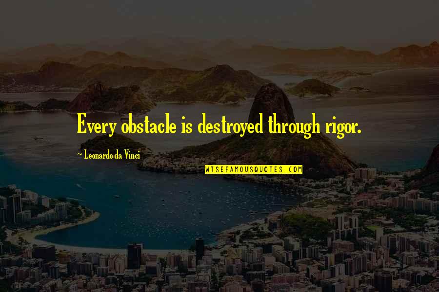 Blinged Out Quotes By Leonardo Da Vinci: Every obstacle is destroyed through rigor.