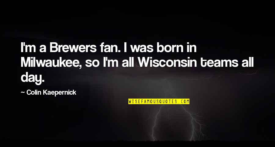 Blingee Love Quotes By Colin Kaepernick: I'm a Brewers fan. I was born in