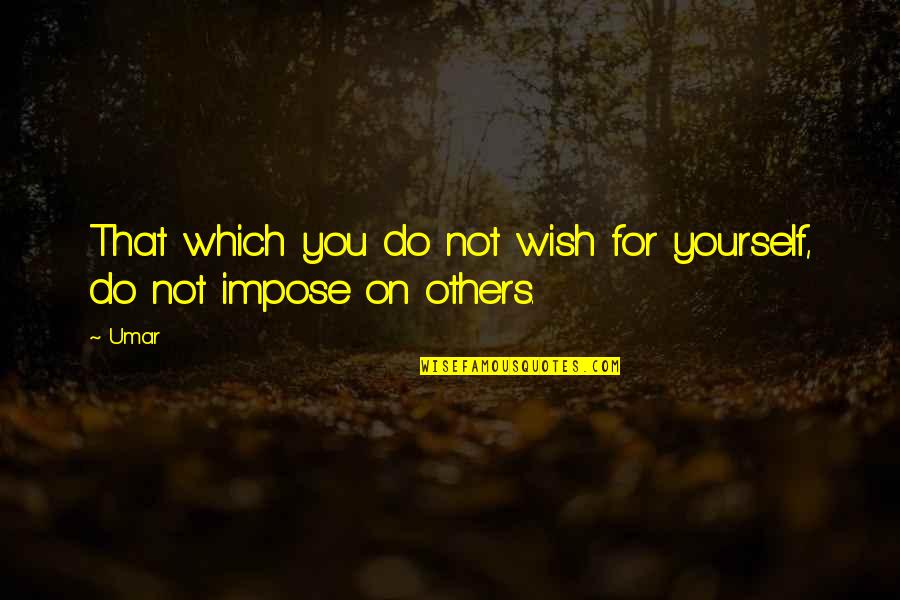 Blingee Love Quotes By Umar: That which you do not wish for yourself,