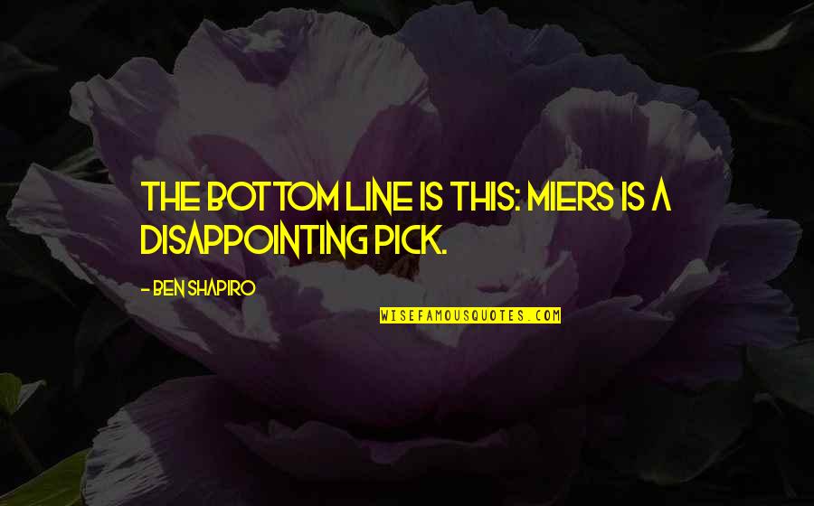 Blinis Quotes By Ben Shapiro: The bottom line is this: Miers is a Blinis Quotes By Ben Shapiro: The bottom line is this: Miers is a