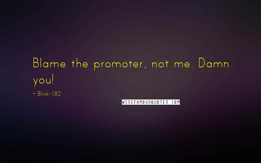 Blink-182 quotes: Blame the promoter, not me. Damn you!