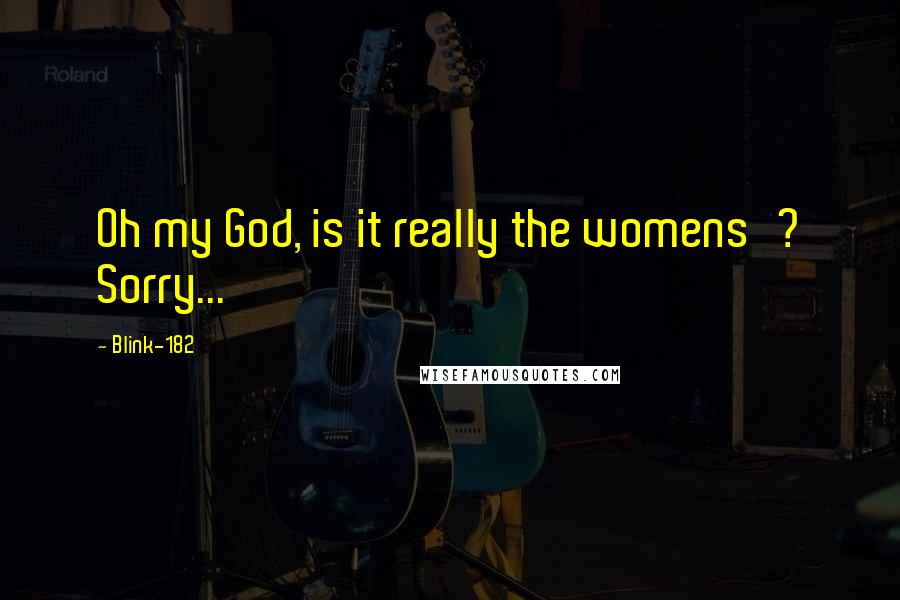 Blink-182 quotes: Oh my God, is it really the womens'? Sorry...