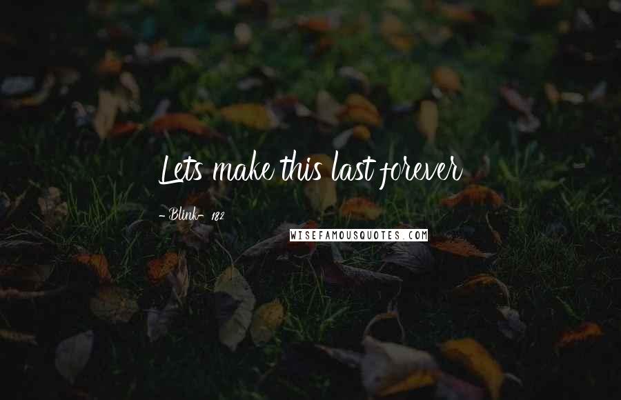 Blink-182 quotes: Lets make this last forever