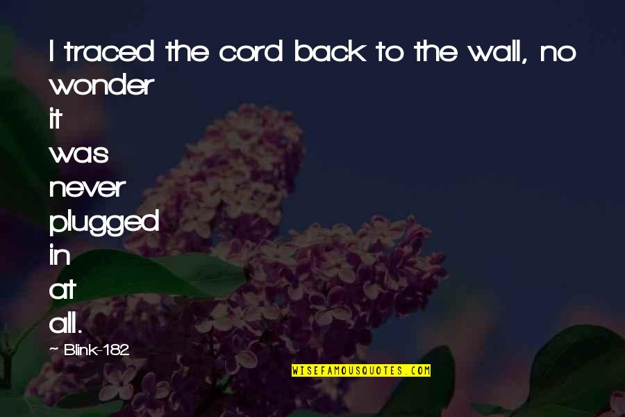 Blink 182 Quotes By Blink-182: I traced the cord back to the wall,