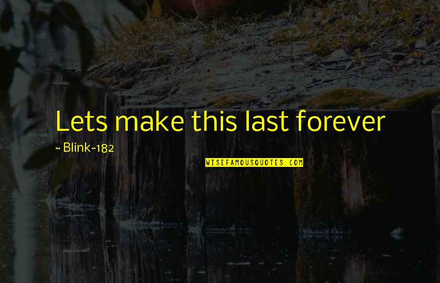 Blink 182 Quotes By Blink-182: Lets make this last forever