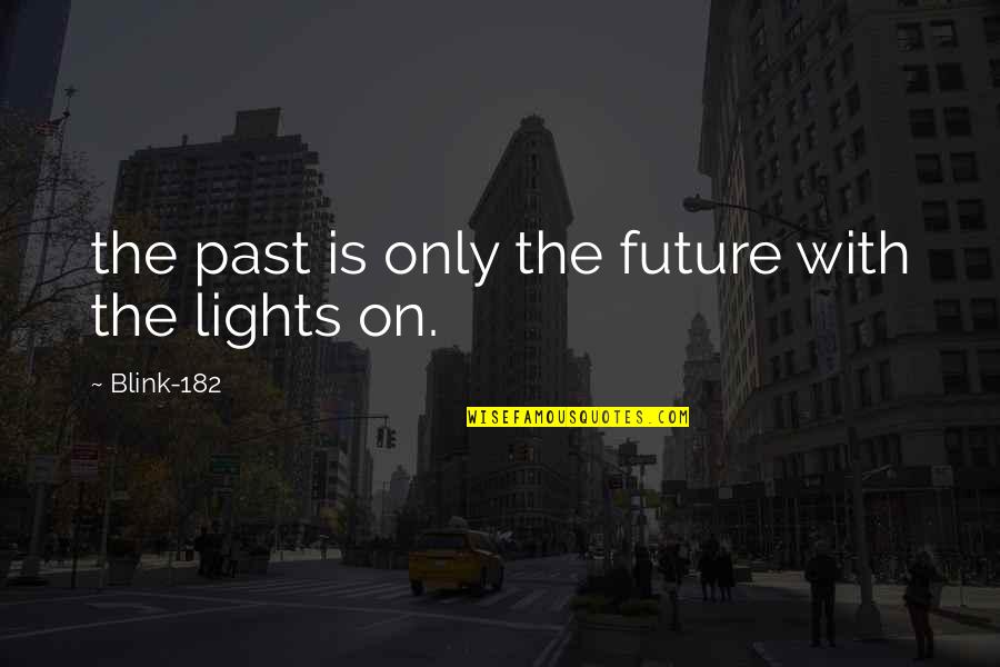 Blink 182 Quotes By Blink-182: the past is only the future with the