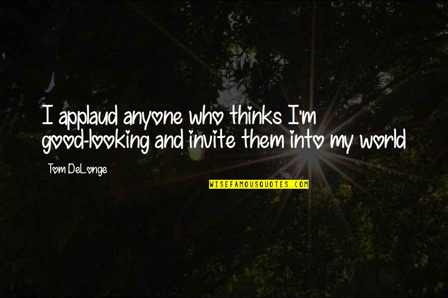 Blink 182 Quotes By Tom DeLonge: I applaud anyone who thinks I'm good-looking and