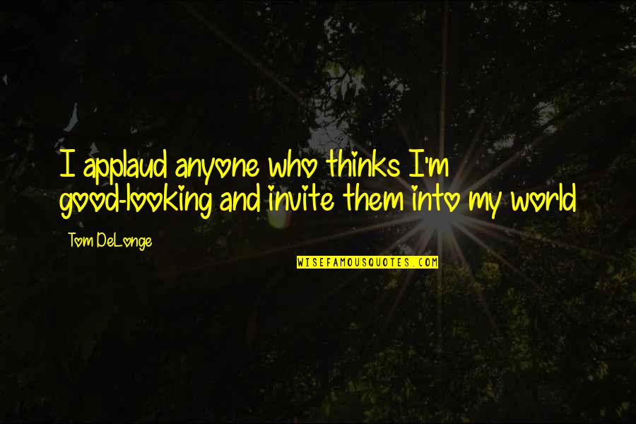 Blink 182 Tom Delonge Quotes By Tom DeLonge: I applaud anyone who thinks I'm good-looking and