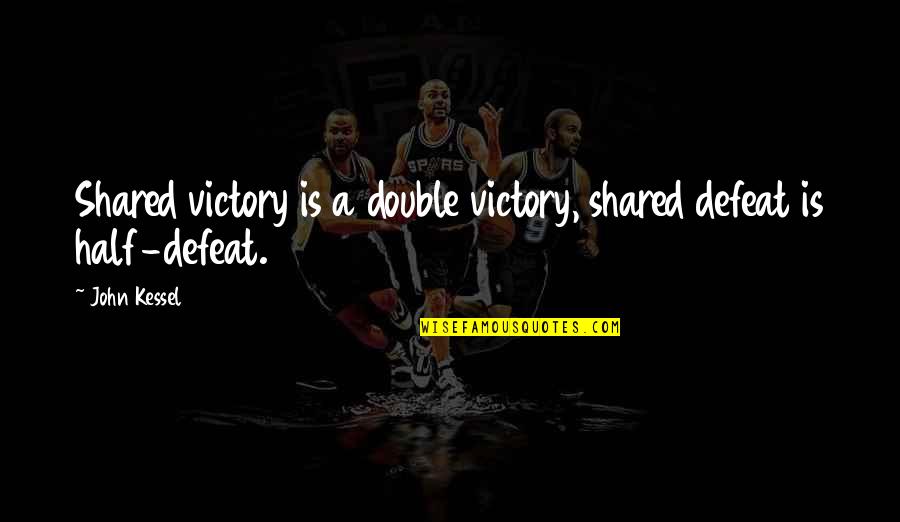 Blink Of An Eye Love Quotes By John Kessel: Shared victory is a double victory, shared defeat