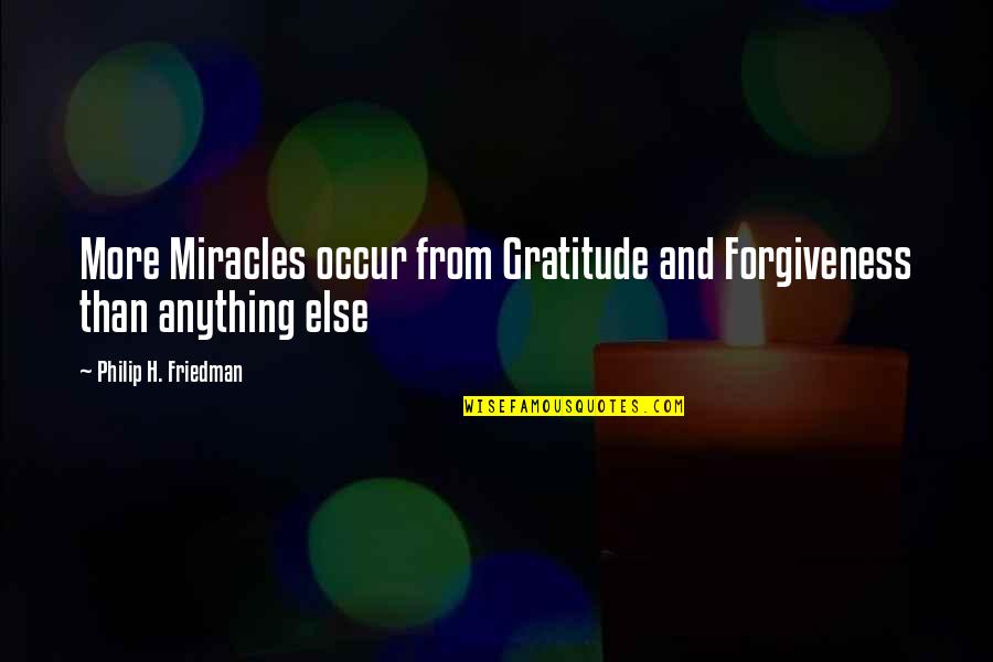 Blink Of An Eye Love Quotes By Philip H. Friedman: More Miracles occur from Gratitude and Forgiveness than