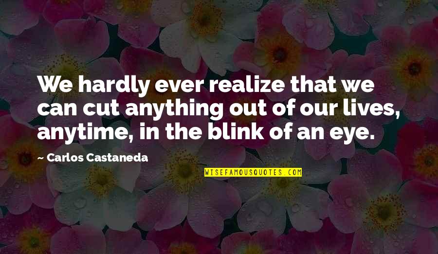 Blink Of An Eye Quotes By Carlos Castaneda: We hardly ever realize that we can cut