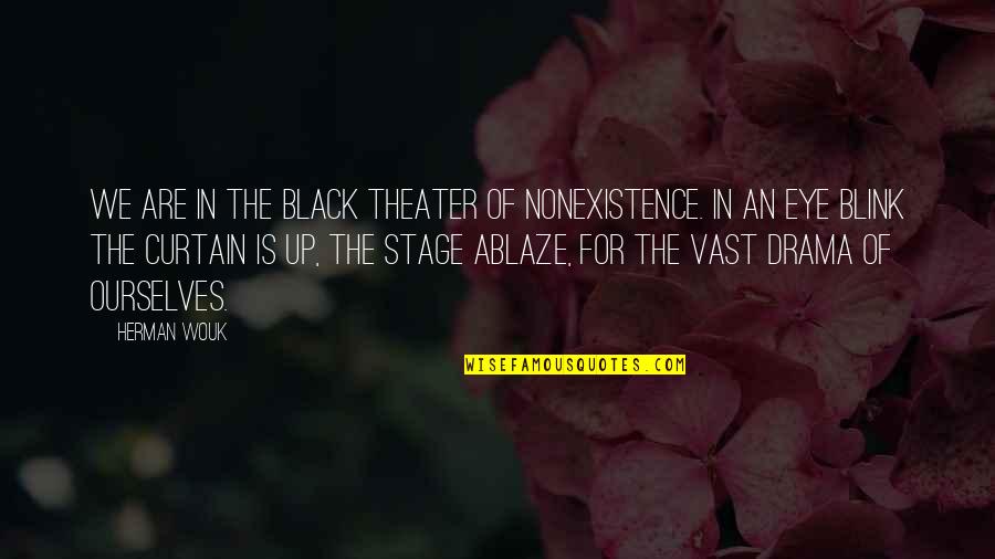 Blink Of An Eye Quotes By Herman Wouk: We are in the black theater of nonexistence.