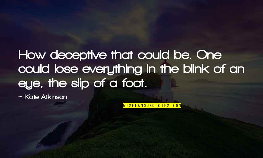 Blink Of An Eye Quotes By Kate Atkinson: How deceptive that could be. One could lose