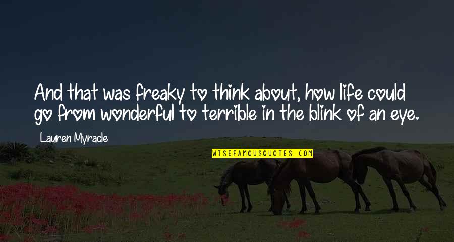 Blink Of An Eye Quotes By Lauren Myracle: And that was freaky to think about, how