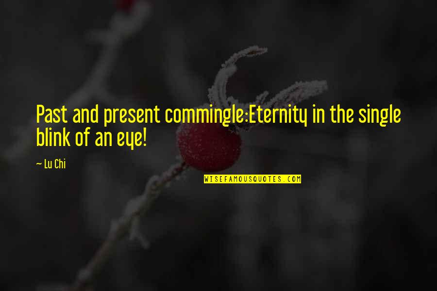 Blink Of An Eye Quotes By Lu Chi: Past and present commingle:Eternity in the single blink