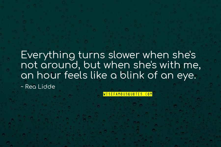 Blink Of An Eye Quotes By Rea Lidde: Everything turns slower when she's not around, but