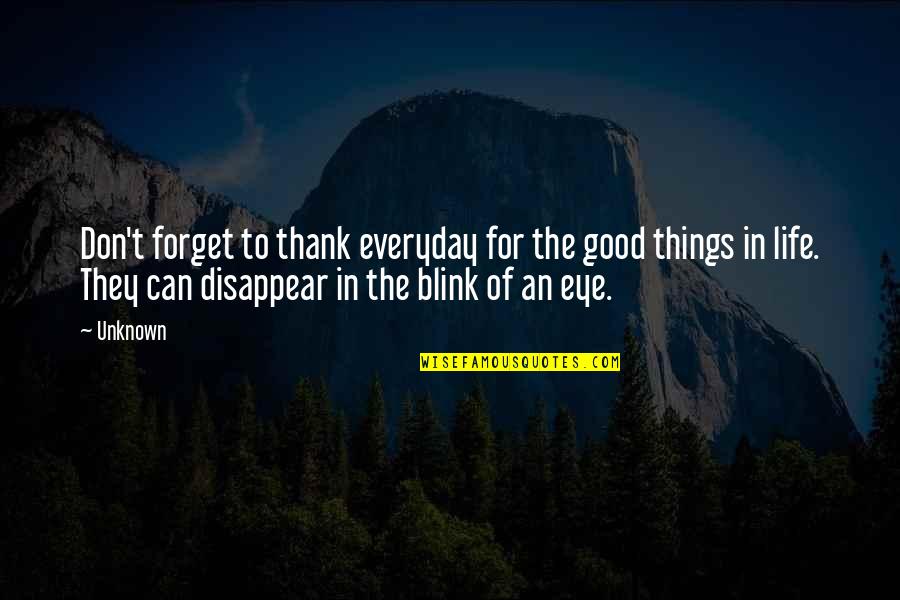 Blink Of An Eye Quotes By Unknown: Don't forget to thank everyday for the good
