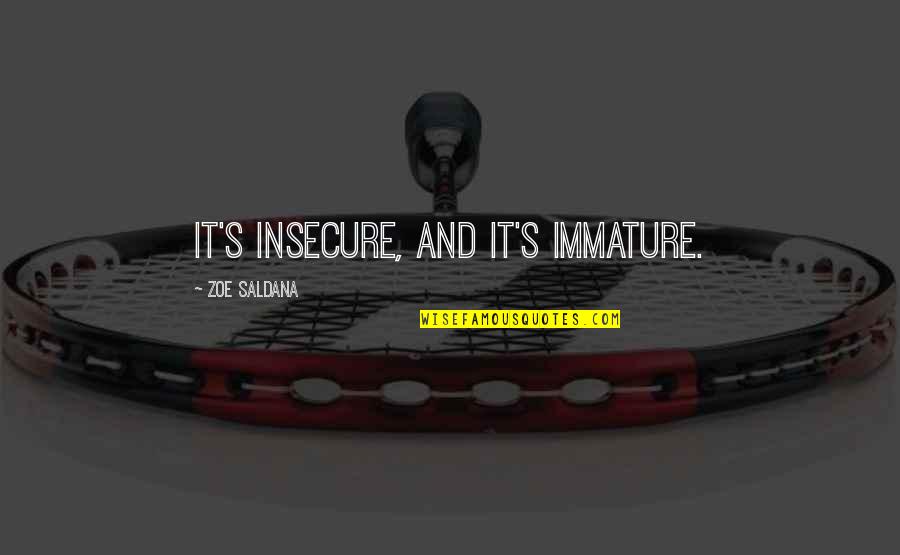 Blinka Store Quotes By Zoe Saldana: It's insecure, and it's immature. Blinka Store Quotes By Zoe Saldana: It's insecure, and it's immature.