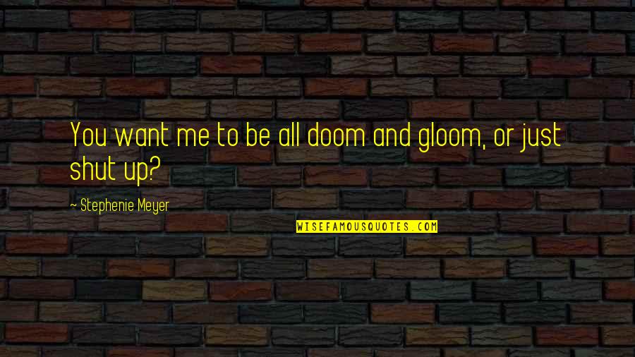 Blinked Milk Quotes By Stephenie Meyer: You want me to be all doom and Blinked Milk Quotes By Stephenie Meyer: You want me to be all doom and