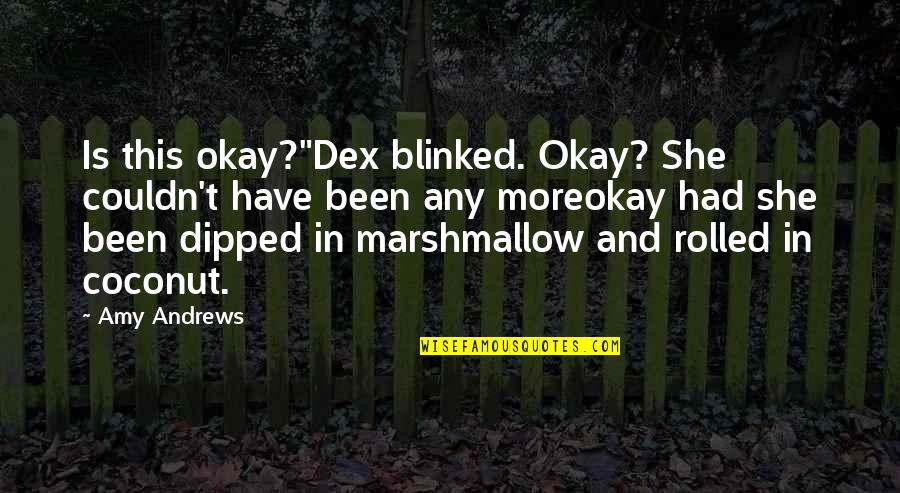 Blinked Quotes By Amy Andrews: Is this okay?"Dex blinked. Okay? She couldn't have