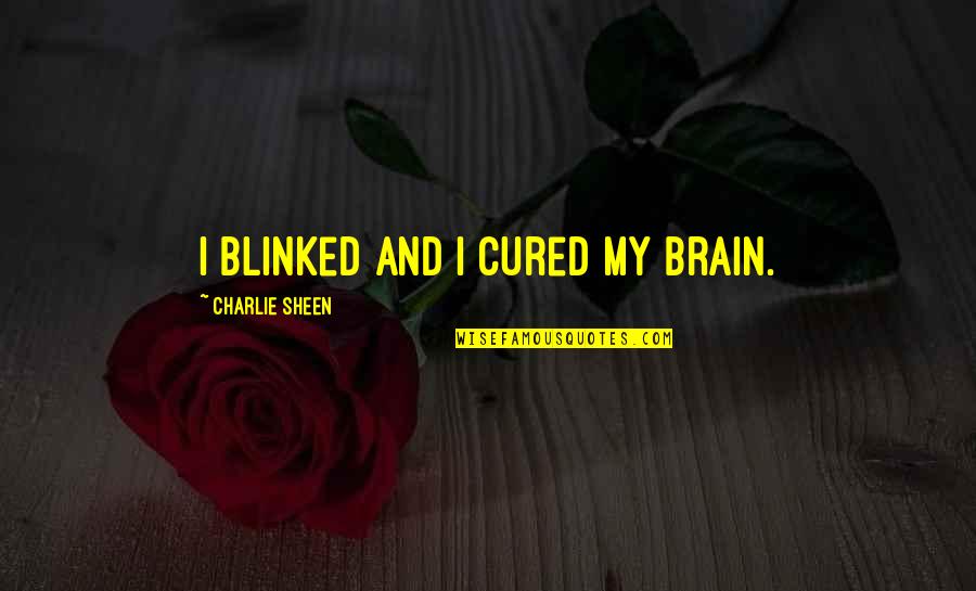 Blinked Quotes By Charlie Sheen: I blinked and I cured my brain.