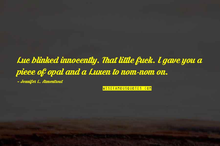 Blinked Quotes By Jennifer L. Armentrout: Luc blinked innocently. That little fuck. I gave