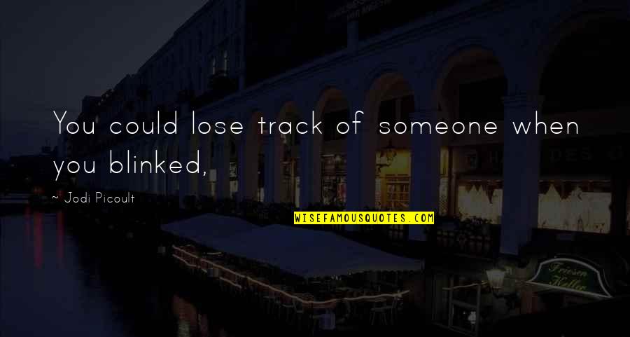 Blinked Quotes By Jodi Picoult: You could lose track of someone when you