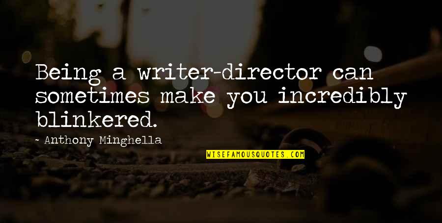 Blinkered Quotes By Anthony Minghella: Being a writer-director can sometimes make you incredibly