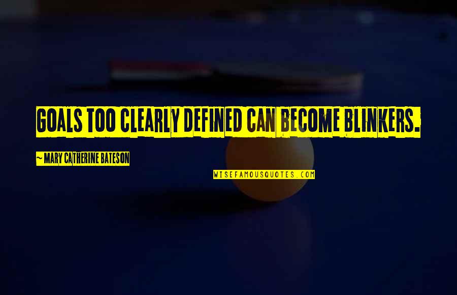 Blinkers Quotes By Mary Catherine Bateson: Goals too clearly defined can become blinkers. Blinkers Quotes By Mary Catherine Bateson: Goals too clearly defined can become blinkers.