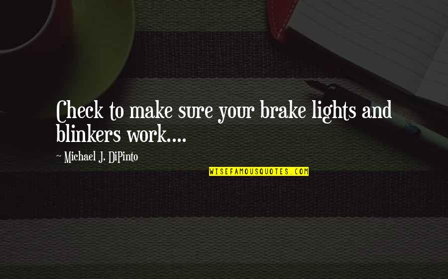 Blinkers Quotes By Michael J. DiPinto: Check to make sure your brake lights and Blinkers Quotes By Michael J. DiPinto: Check to make sure your brake lights and