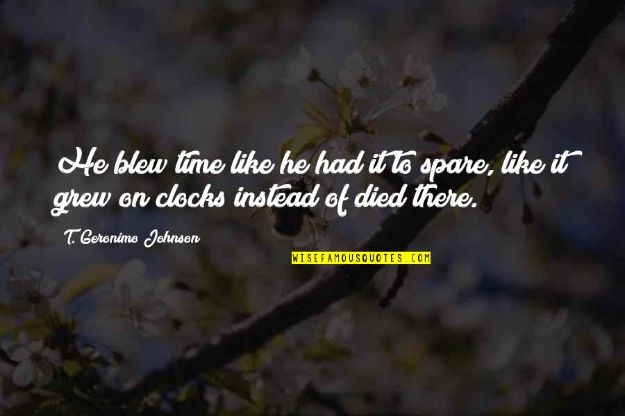 Blinkers Quotes By T. Geronimo Johnson: He blew time like he had it to Blinkers Quotes By T. Geronimo Johnson: He blew time like he had it to