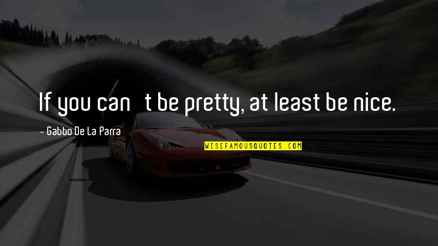 Blinkers Restaurant Quotes By Gabbo De La Parra: If you can't be pretty, at least be