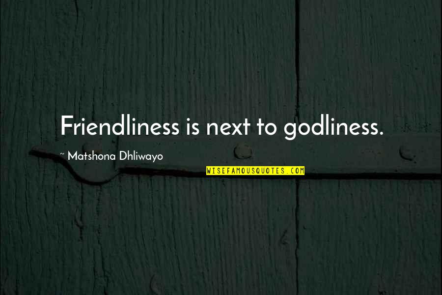 Blinkhorn Jessica Quotes By Matshona Dhliwayo: Friendliness is next to godliness.