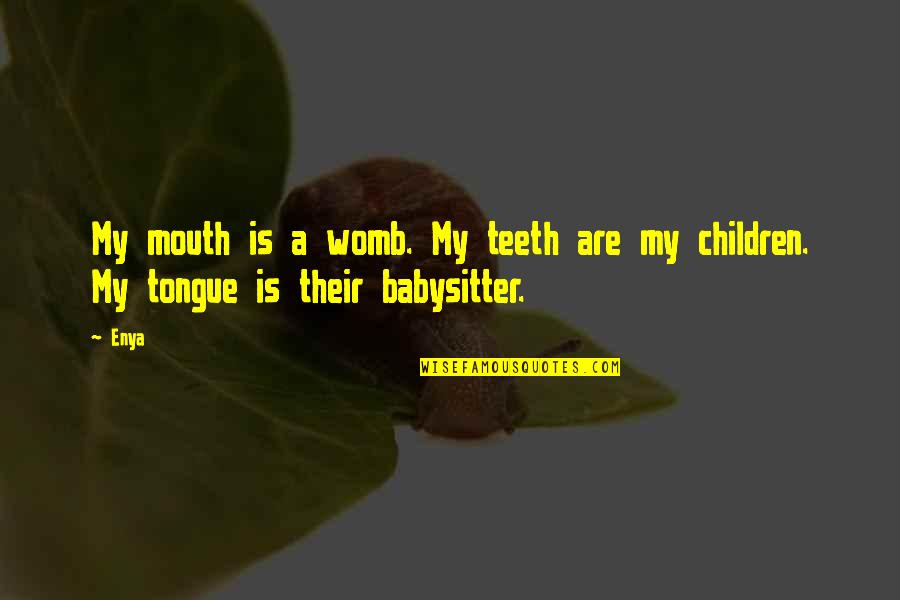 Blinkies Woodland Quotes By Enya: My mouth is a womb. My teeth are