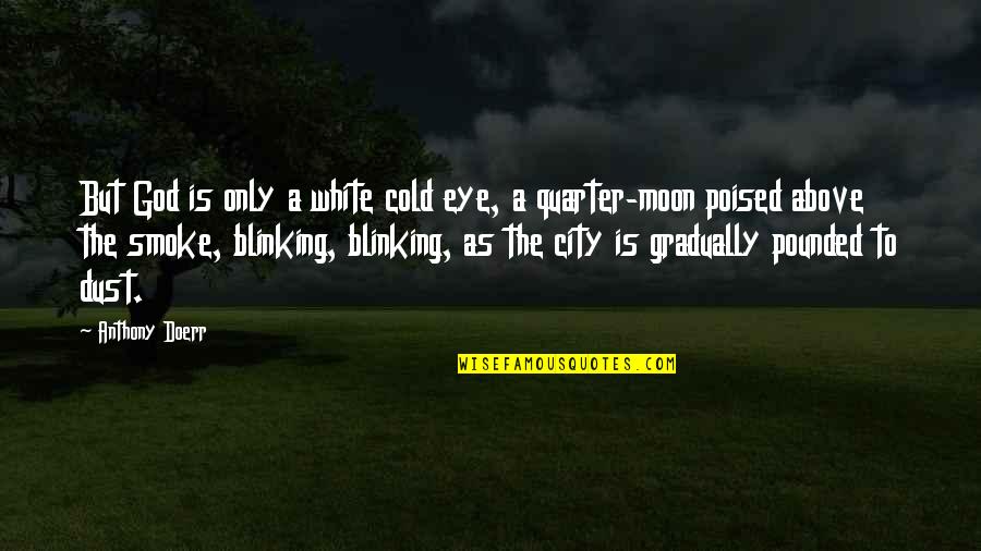 Blinking Quotes By Anthony Doerr: But God is only a white cold eye,