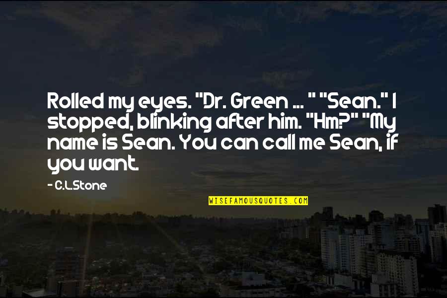 Blinking Quotes By C.L.Stone: Rolled my eyes. "Dr. Green ... " "Sean."