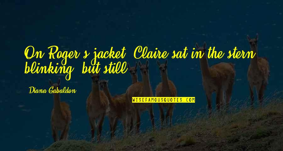 Blinking Quotes By Diana Gabaldon: On Roger's jacket. Claire sat in the stern,