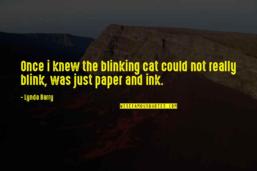 Blinking Quotes By Lynda Barry: Once i knew the blinking cat could not