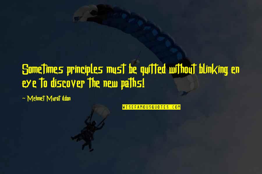 Blinking Quotes By Mehmet Murat Ildan: Sometimes principles must be quitted without blinking en
