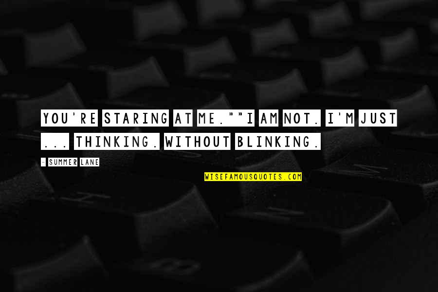 Blinking Quotes By Summer Lane: You're staring at me.""I am not. I'm just