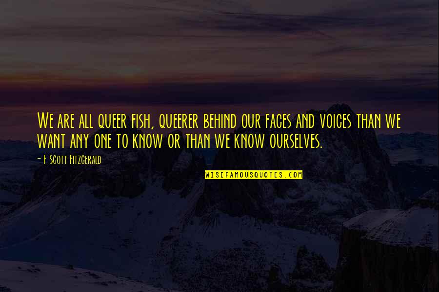 Blinking With Fists Quotes By F Scott Fitzgerald: We are all queer fish, queerer behind our Blinking With Fists Quotes By F Scott Fitzgerald: We are all queer fish, queerer behind our