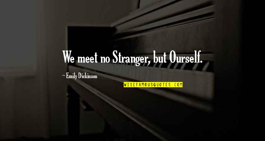 Blinkoe's Quotes By Emily Dickinson: We meet no Stranger, but Ourself.