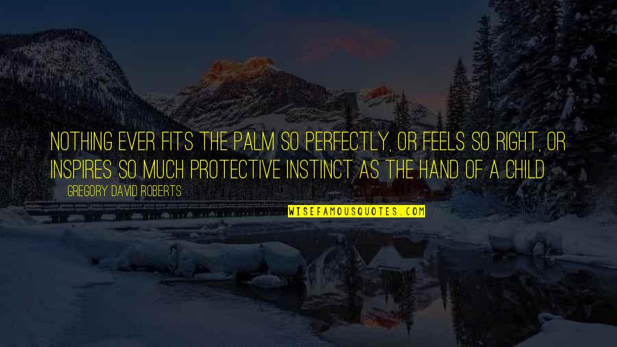 Blinkoe's Quotes By Gregory David Roberts: Nothing ever fits the palm so perfectly, or