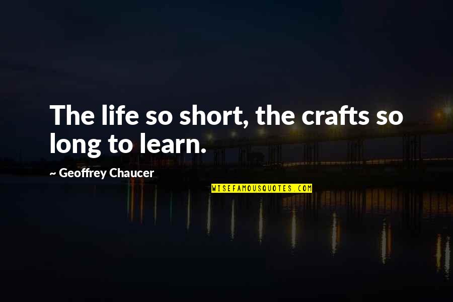 Blinks Of Life Quotes By Geoffrey Chaucer: The life so short, the crafts so long Blinks Of Life Quotes By Geoffrey Chaucer: The life so short, the crafts so long