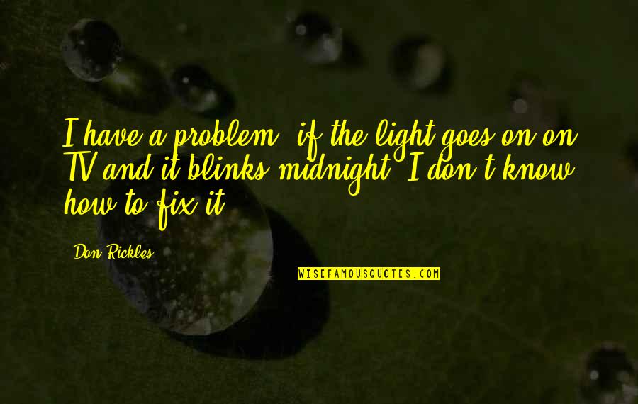 Blinks Quotes By Don Rickles: I have a problem, if the light goes